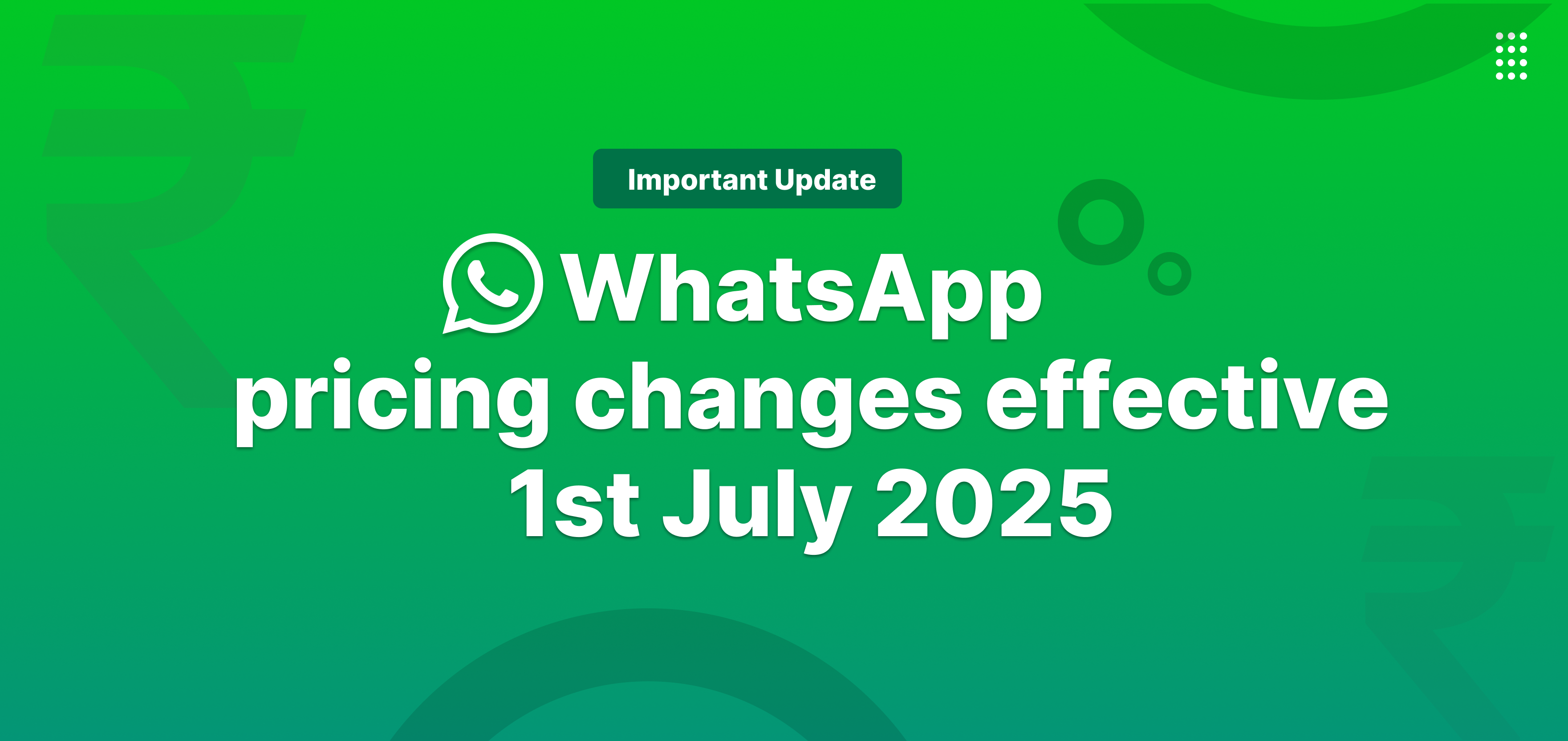 📣 WhatsApp Business Platform Pricing Update: What You Need to Know (Effective July 1, 2025)